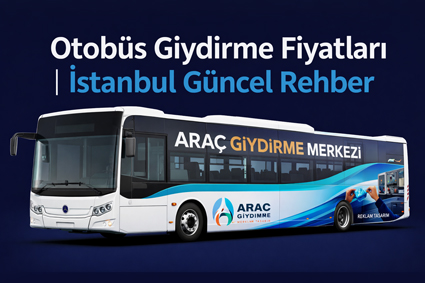 Otobüs Giydirme Fiyatları | İstanbul Güncel Rehber
